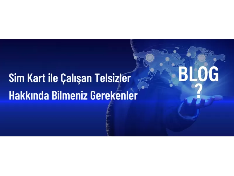 Sim Kart ile Çalışan Telsizler Hakkında Bilmeniz Gerekenler